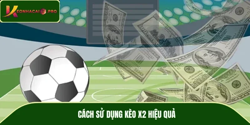 Cách sử dụng kèo X2 hiệu quả