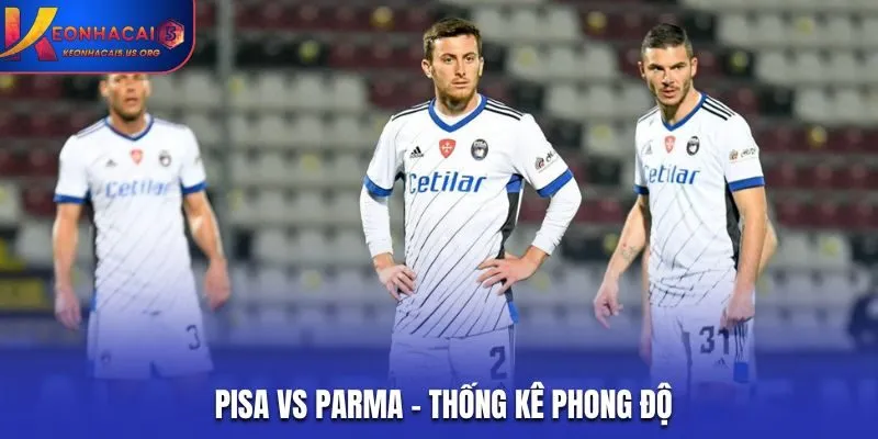 Soi kèo Pisa vs Parma - phân tích điểm rơi phong độ