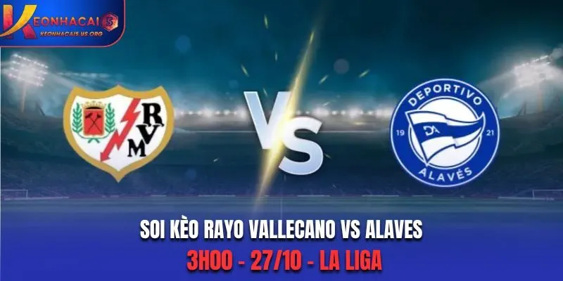 Soi Kèo Rayo Vallecano vs Alaves: 3h00 - 27/10 - La Liga
