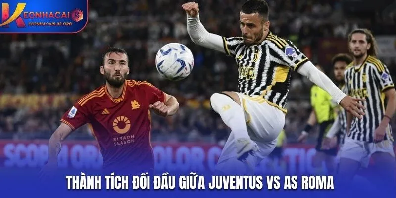 Lịch sử đối đầu trên sân cỏ của Juventus vs AS Roma