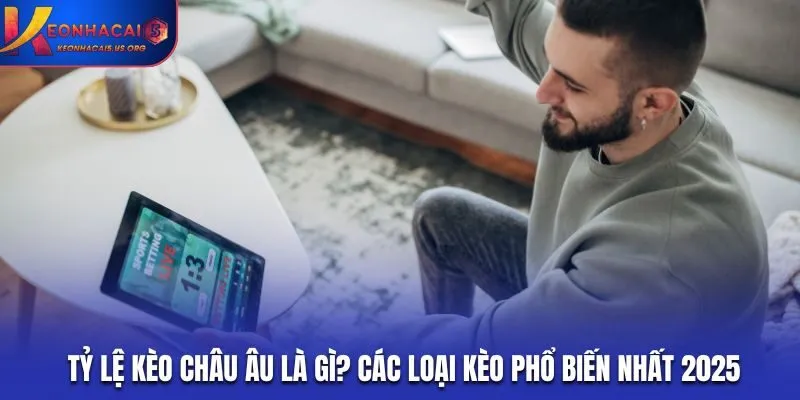 Tỷ Lệ Kèo Châu Âu - Kiến Thức Mới Nhất Về Cá Cược Bóng Đá