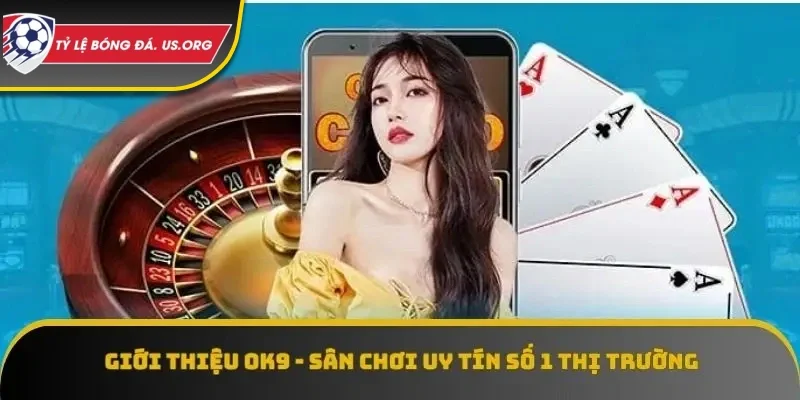 OK9 là sân chơi trực tuyến đầy uy tín 
