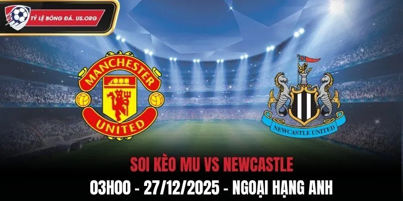 Soi Kèo MU vs Newcastle - 03h00 27/12/2025 - Ngoại hạng Anh
